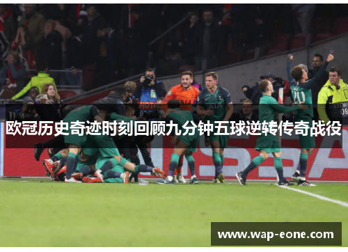 欧冠历史奇迹时刻回顾九分钟五球逆转传奇战役
