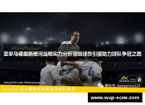 皇家马德里新银河战舰实力分析顶级球员引援助力球队争冠之路