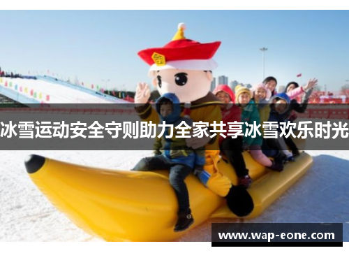 冰雪运动安全守则助力全家共享冰雪欢乐时光