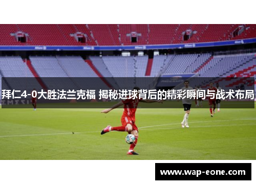 拜仁4-0大胜法兰克福 揭秘进球背后的精彩瞬间与战术布局